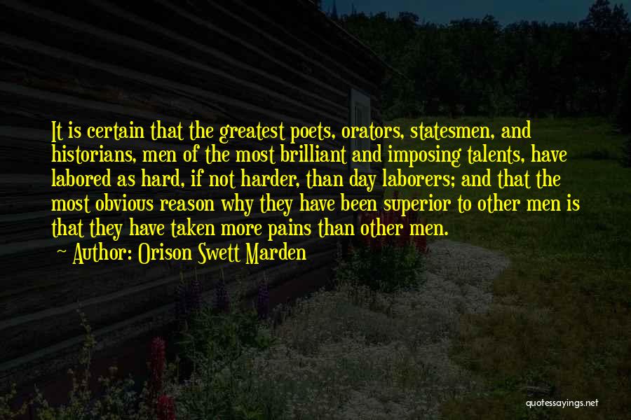 Orison Swett Marden Quotes: It Is Certain That The Greatest Poets, Orators, Statesmen, And Historians, Men Of The Most Brilliant And Imposing Talents, Have