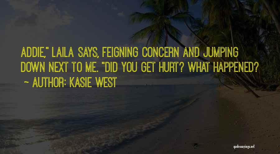 Kasie West Quotes: Addie, Laila Says, Feigning Concern And Jumping Down Next To Me. Did You Get Hurt? What Happened?