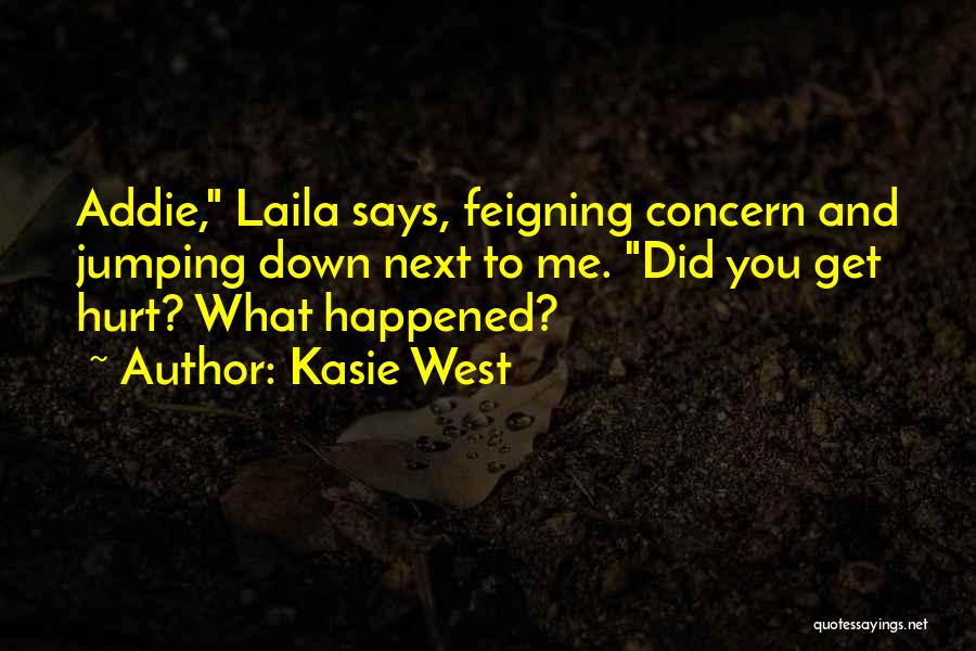 Kasie West Quotes: Addie, Laila Says, Feigning Concern And Jumping Down Next To Me. Did You Get Hurt? What Happened?