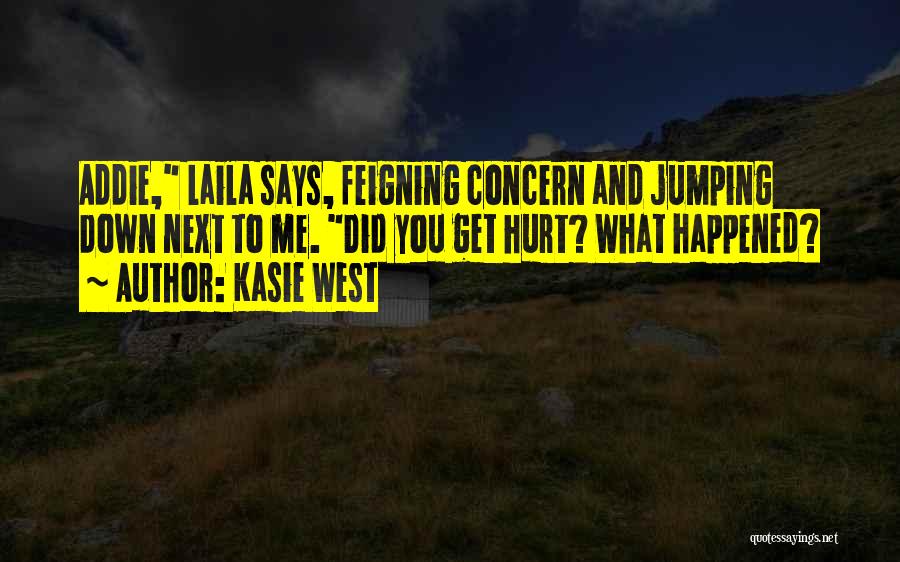 Kasie West Quotes: Addie, Laila Says, Feigning Concern And Jumping Down Next To Me. Did You Get Hurt? What Happened?