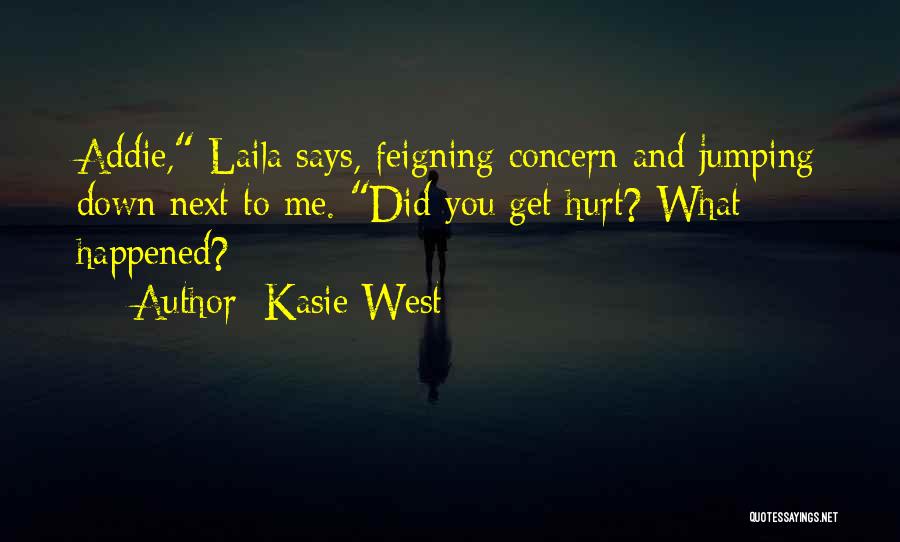 Kasie West Quotes: Addie, Laila Says, Feigning Concern And Jumping Down Next To Me. Did You Get Hurt? What Happened?