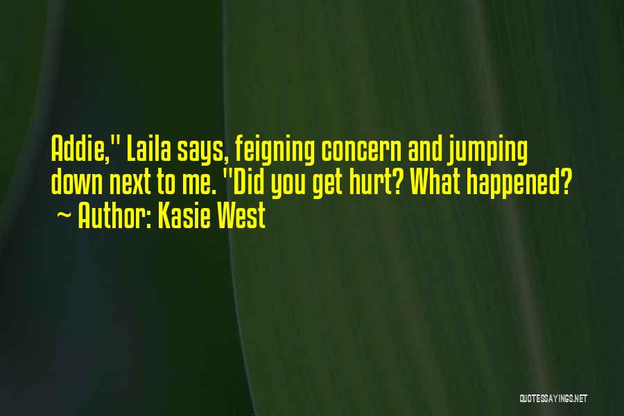 Kasie West Quotes: Addie, Laila Says, Feigning Concern And Jumping Down Next To Me. Did You Get Hurt? What Happened?