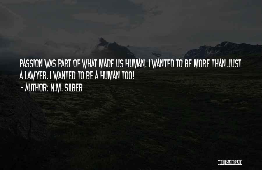 N.M. Silber Quotes: Passion Was Part Of What Made Us Human. I Wanted To Be More Than Just A Lawyer. I Wanted To