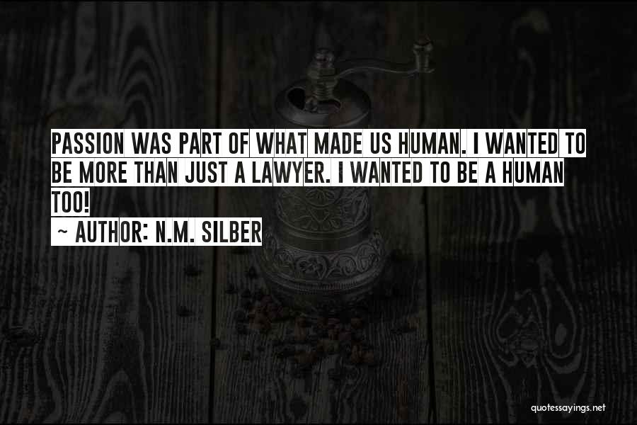 N.M. Silber Quotes: Passion Was Part Of What Made Us Human. I Wanted To Be More Than Just A Lawyer. I Wanted To