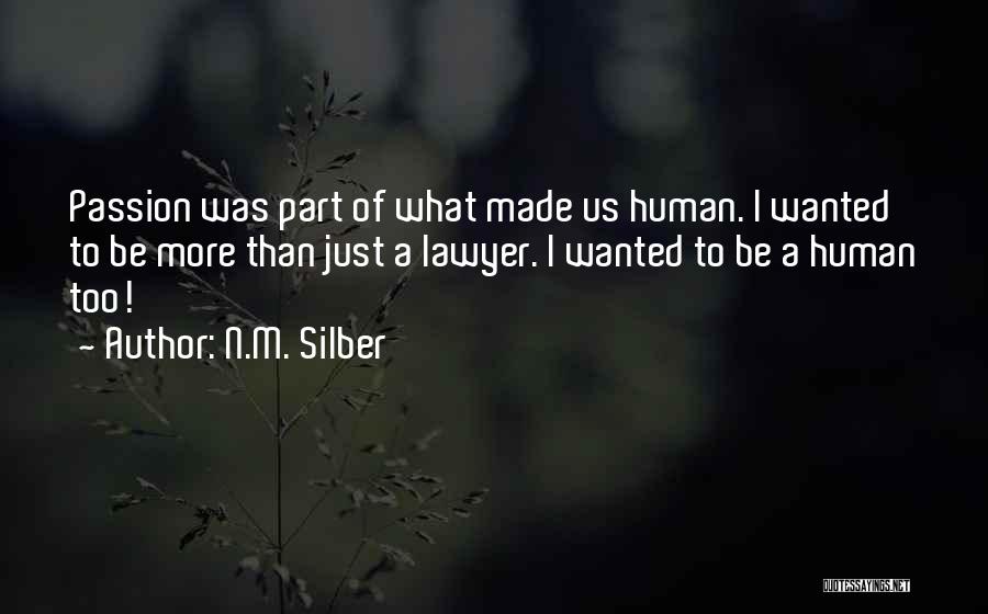 N.M. Silber Quotes: Passion Was Part Of What Made Us Human. I Wanted To Be More Than Just A Lawyer. I Wanted To