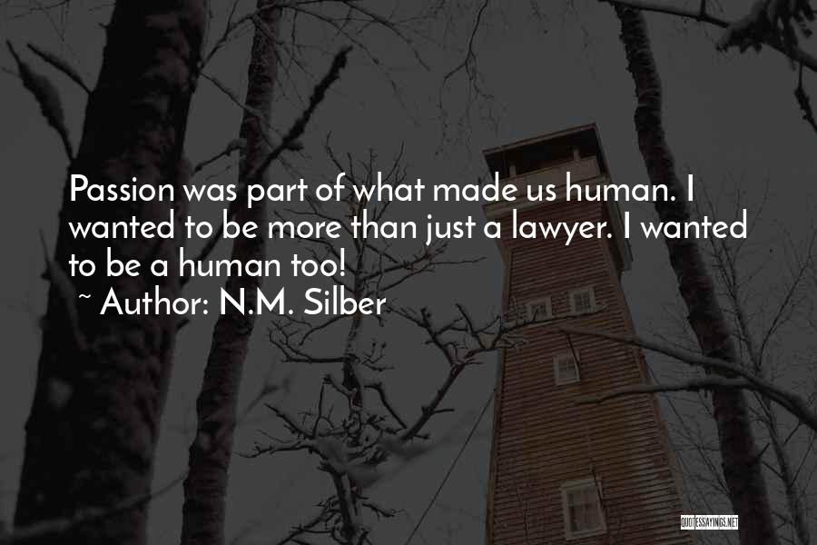N.M. Silber Quotes: Passion Was Part Of What Made Us Human. I Wanted To Be More Than Just A Lawyer. I Wanted To