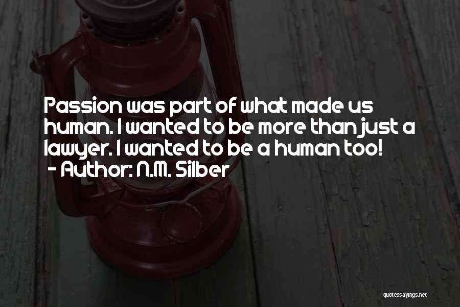 N.M. Silber Quotes: Passion Was Part Of What Made Us Human. I Wanted To Be More Than Just A Lawyer. I Wanted To