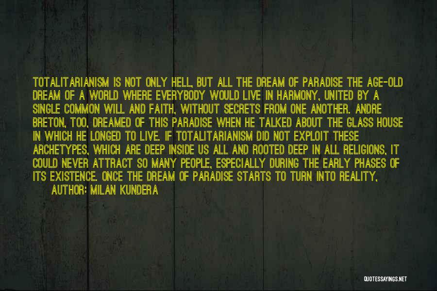 Milan Kundera Quotes: Totalitarianism Is Not Only Hell, But All The Dream Of Paradise The Age-old Dream Of A World Where Everybody Would