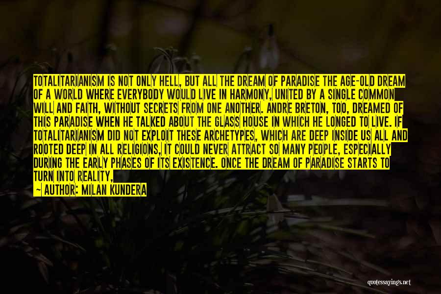 Milan Kundera Quotes: Totalitarianism Is Not Only Hell, But All The Dream Of Paradise The Age-old Dream Of A World Where Everybody Would