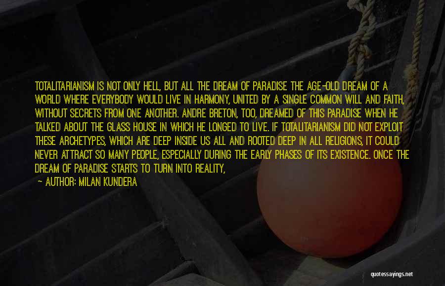 Milan Kundera Quotes: Totalitarianism Is Not Only Hell, But All The Dream Of Paradise The Age-old Dream Of A World Where Everybody Would