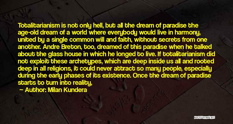 Milan Kundera Quotes: Totalitarianism Is Not Only Hell, But All The Dream Of Paradise The Age-old Dream Of A World Where Everybody Would