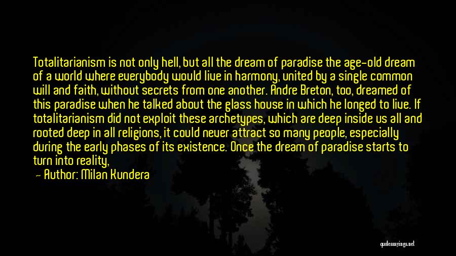 Milan Kundera Quotes: Totalitarianism Is Not Only Hell, But All The Dream Of Paradise The Age-old Dream Of A World Where Everybody Would