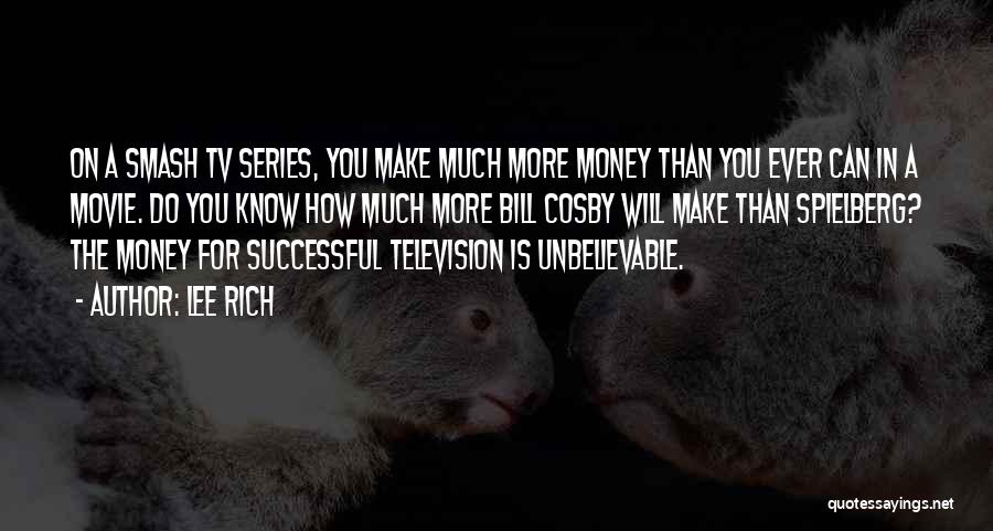 Lee Rich Quotes: On A Smash Tv Series, You Make Much More Money Than You Ever Can In A Movie. Do You Know