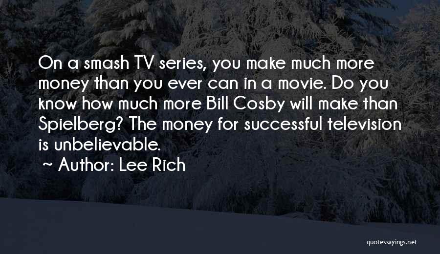 Lee Rich Quotes: On A Smash Tv Series, You Make Much More Money Than You Ever Can In A Movie. Do You Know