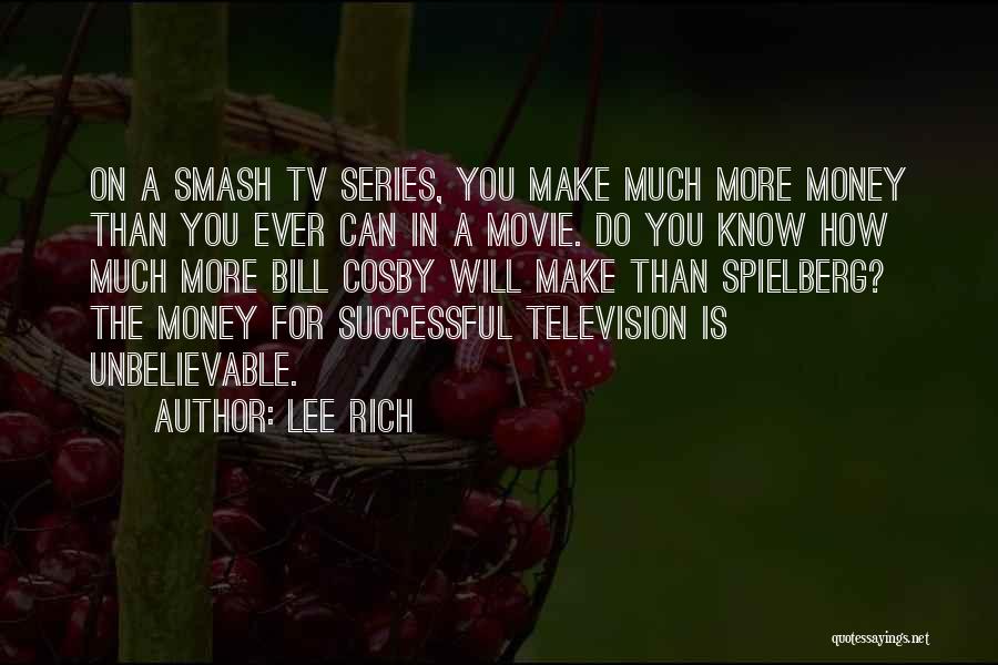 Lee Rich Quotes: On A Smash Tv Series, You Make Much More Money Than You Ever Can In A Movie. Do You Know