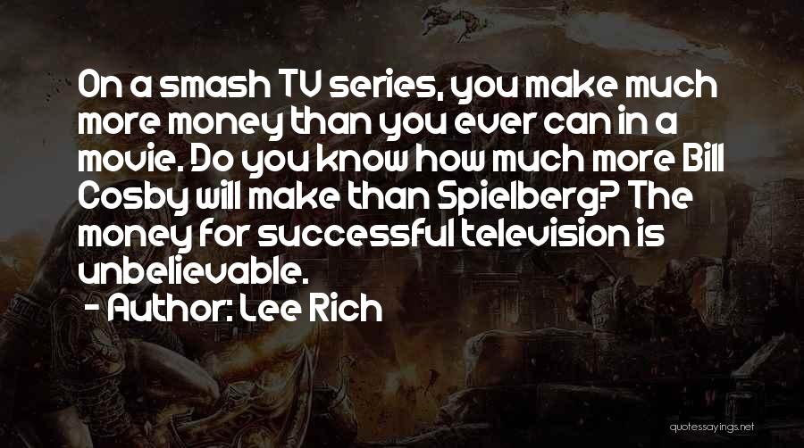 Lee Rich Quotes: On A Smash Tv Series, You Make Much More Money Than You Ever Can In A Movie. Do You Know