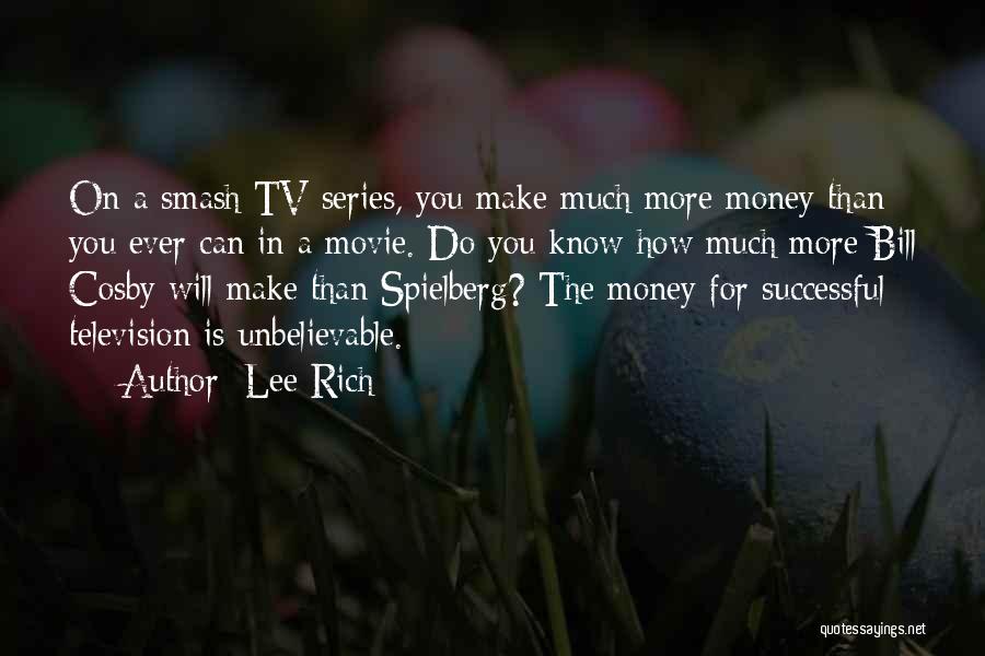 Lee Rich Quotes: On A Smash Tv Series, You Make Much More Money Than You Ever Can In A Movie. Do You Know