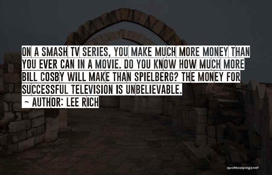 Lee Rich Quotes: On A Smash Tv Series, You Make Much More Money Than You Ever Can In A Movie. Do You Know