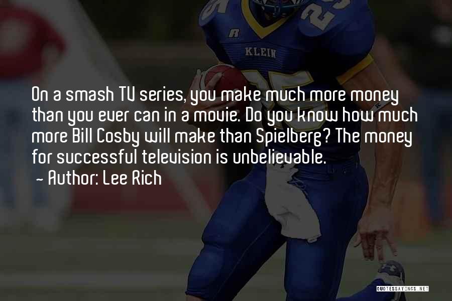 Lee Rich Quotes: On A Smash Tv Series, You Make Much More Money Than You Ever Can In A Movie. Do You Know