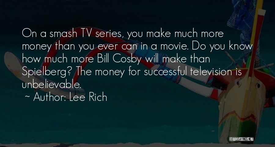 Lee Rich Quotes: On A Smash Tv Series, You Make Much More Money Than You Ever Can In A Movie. Do You Know