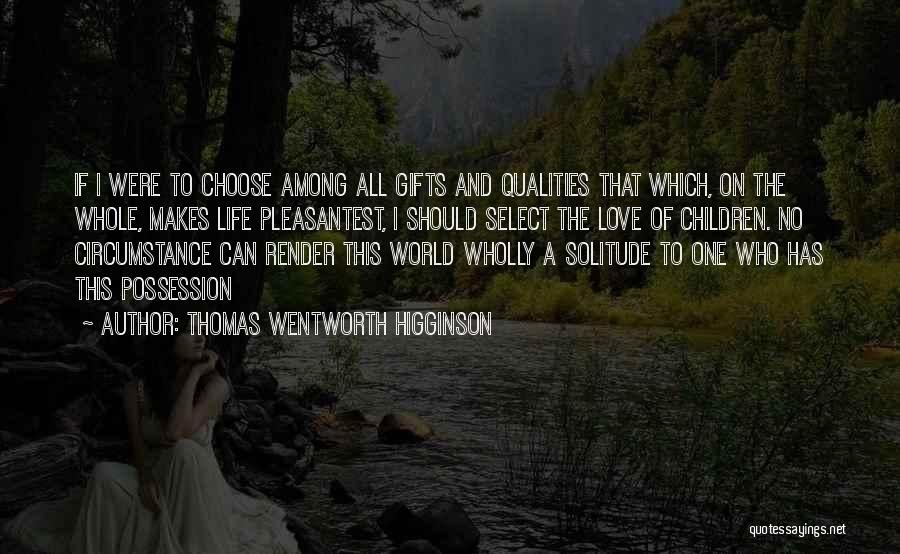 Thomas Wentworth Higginson Quotes: If I Were To Choose Among All Gifts And Qualities That Which, On The Whole, Makes Life Pleasantest, I Should