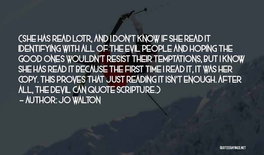 Jo Walton Quotes: (she Has Read Lotr, And I Don't Know If She Read It Identifying With All Of The Evil People And