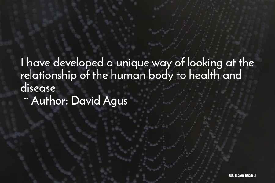 David Agus Quotes: I Have Developed A Unique Way Of Looking At The Relationship Of The Human Body To Health And Disease.