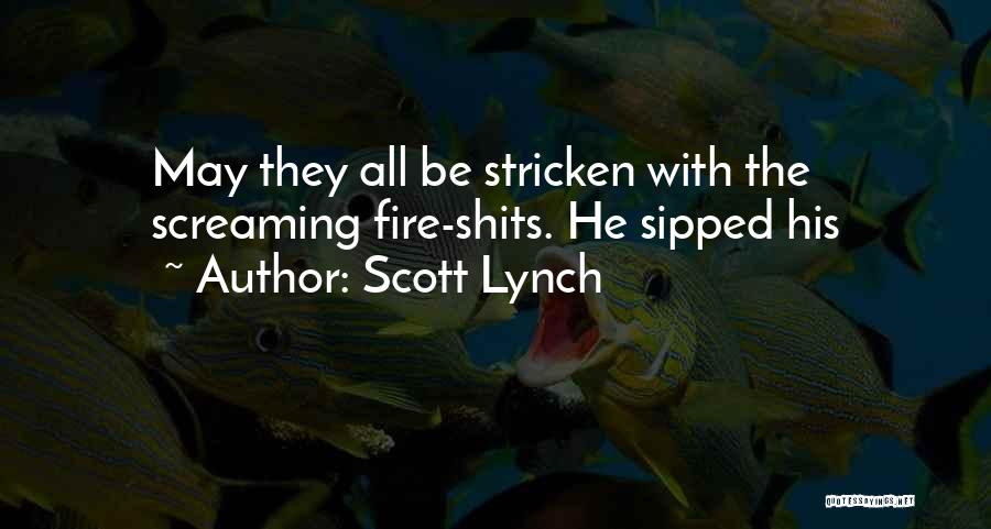 Scott Lynch Quotes: May They All Be Stricken With The Screaming Fire-shits. He Sipped His