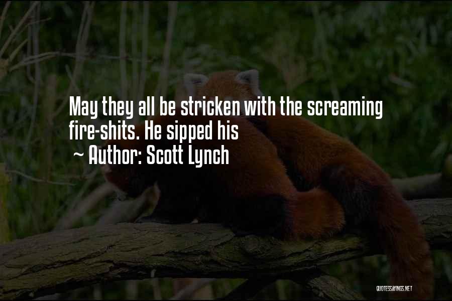 Scott Lynch Quotes: May They All Be Stricken With The Screaming Fire-shits. He Sipped His