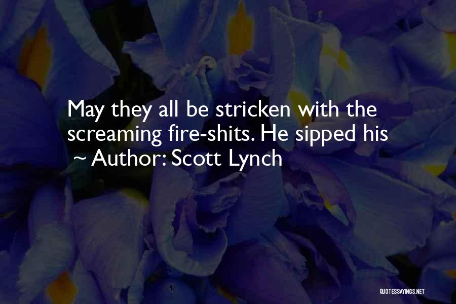 Scott Lynch Quotes: May They All Be Stricken With The Screaming Fire-shits. He Sipped His