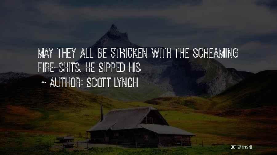 Scott Lynch Quotes: May They All Be Stricken With The Screaming Fire-shits. He Sipped His
