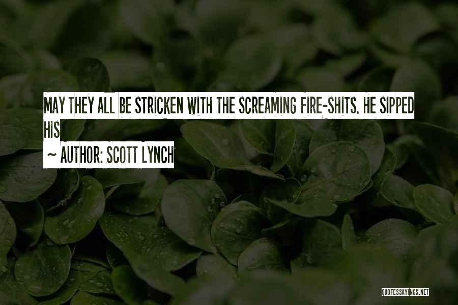 Scott Lynch Quotes: May They All Be Stricken With The Screaming Fire-shits. He Sipped His