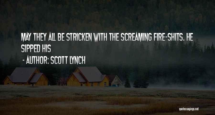 Scott Lynch Quotes: May They All Be Stricken With The Screaming Fire-shits. He Sipped His