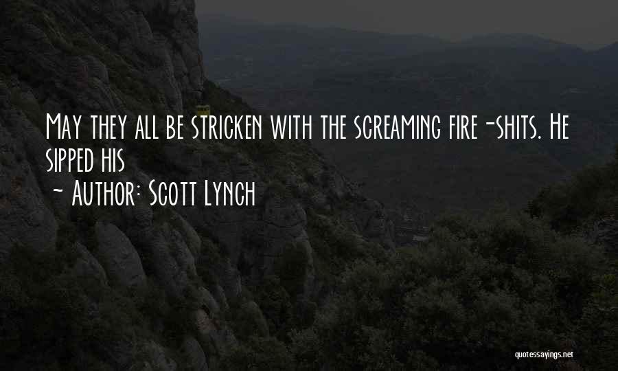 Scott Lynch Quotes: May They All Be Stricken With The Screaming Fire-shits. He Sipped His