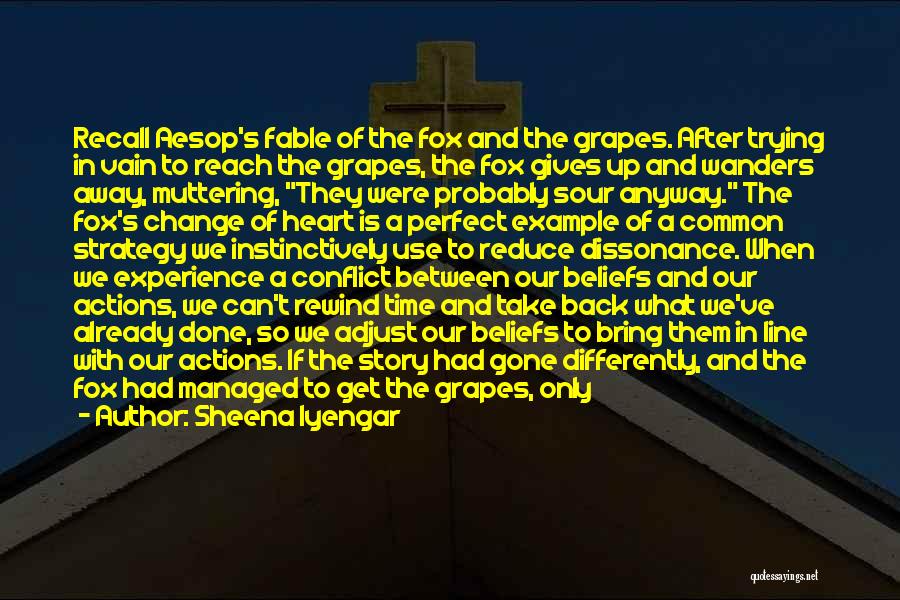 Sheena Iyengar Quotes: Recall Aesop's Fable Of The Fox And The Grapes. After Trying In Vain To Reach The Grapes, The Fox Gives