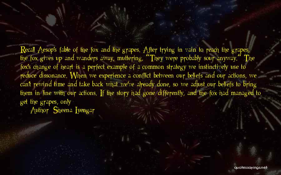 Sheena Iyengar Quotes: Recall Aesop's Fable Of The Fox And The Grapes. After Trying In Vain To Reach The Grapes, The Fox Gives