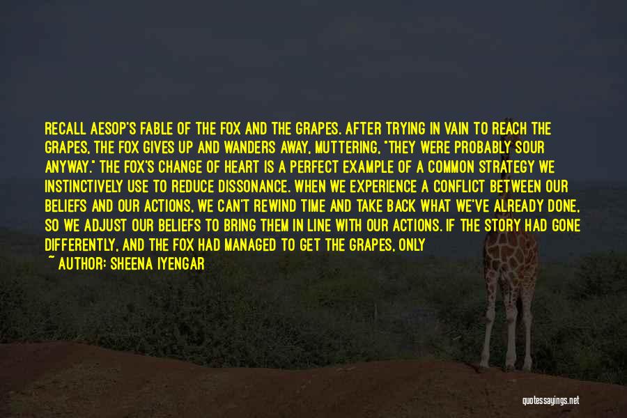 Sheena Iyengar Quotes: Recall Aesop's Fable Of The Fox And The Grapes. After Trying In Vain To Reach The Grapes, The Fox Gives