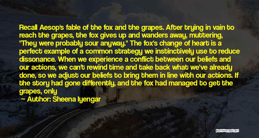 Sheena Iyengar Quotes: Recall Aesop's Fable Of The Fox And The Grapes. After Trying In Vain To Reach The Grapes, The Fox Gives