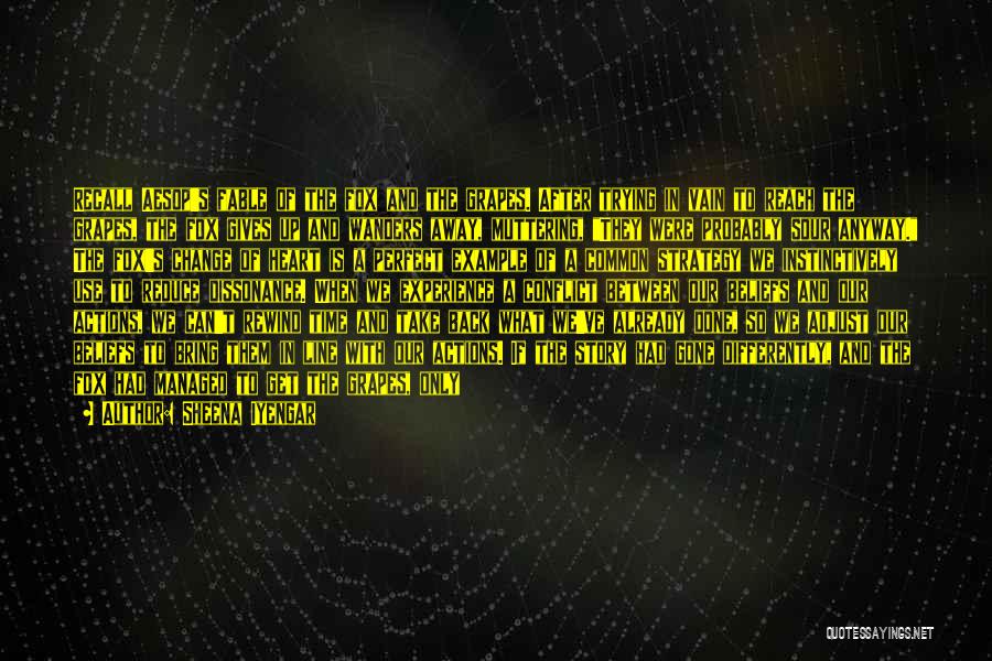 Sheena Iyengar Quotes: Recall Aesop's Fable Of The Fox And The Grapes. After Trying In Vain To Reach The Grapes, The Fox Gives