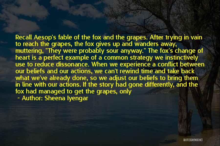 Sheena Iyengar Quotes: Recall Aesop's Fable Of The Fox And The Grapes. After Trying In Vain To Reach The Grapes, The Fox Gives