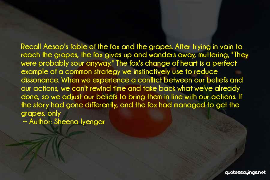 Sheena Iyengar Quotes: Recall Aesop's Fable Of The Fox And The Grapes. After Trying In Vain To Reach The Grapes, The Fox Gives