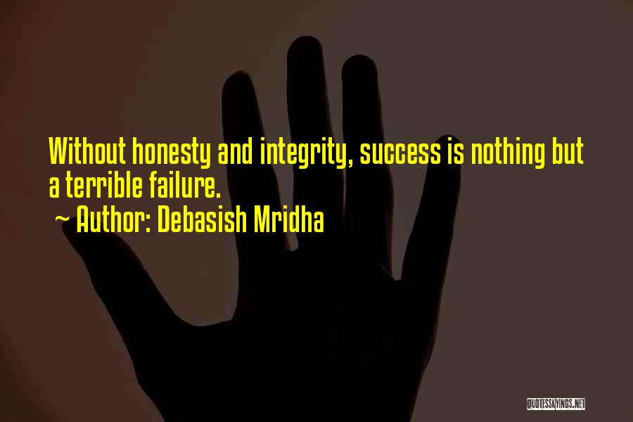 Debasish Mridha Quotes: Without Honesty And Integrity, Success Is Nothing But A Terrible Failure.