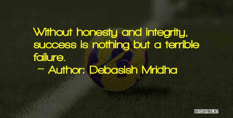 Debasish Mridha Quotes: Without Honesty And Integrity, Success Is Nothing But A Terrible Failure.