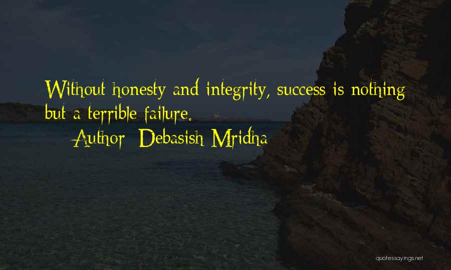 Debasish Mridha Quotes: Without Honesty And Integrity, Success Is Nothing But A Terrible Failure.