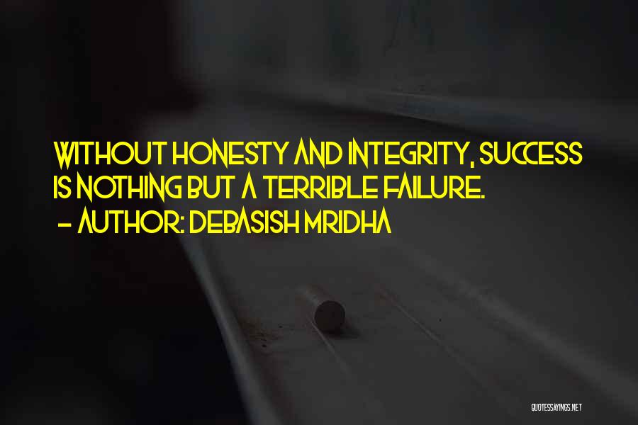 Debasish Mridha Quotes: Without Honesty And Integrity, Success Is Nothing But A Terrible Failure.