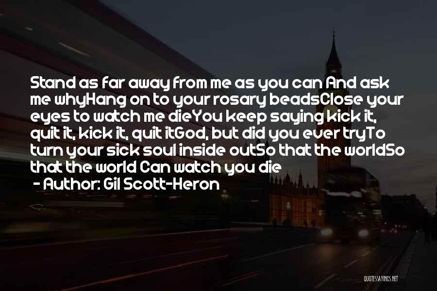 Gil Scott-Heron Quotes: Stand As Far Away From Me As You Can And Ask Me Whyhang On To Your Rosary Beadsclose Your Eyes