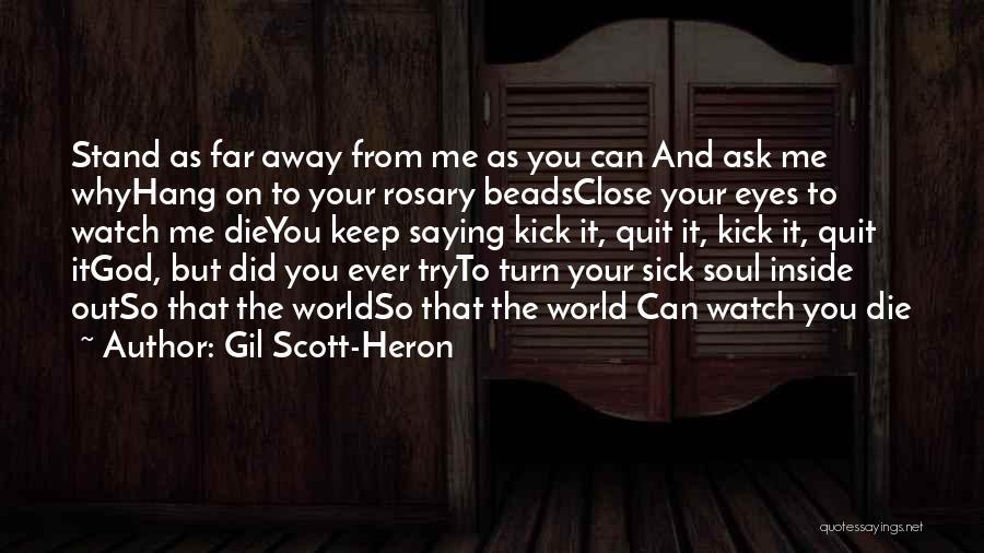 Gil Scott-Heron Quotes: Stand As Far Away From Me As You Can And Ask Me Whyhang On To Your Rosary Beadsclose Your Eyes