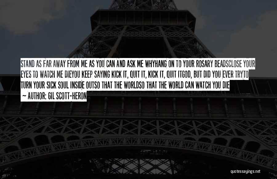 Gil Scott-Heron Quotes: Stand As Far Away From Me As You Can And Ask Me Whyhang On To Your Rosary Beadsclose Your Eyes