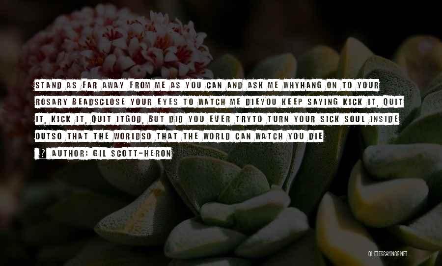 Gil Scott-Heron Quotes: Stand As Far Away From Me As You Can And Ask Me Whyhang On To Your Rosary Beadsclose Your Eyes