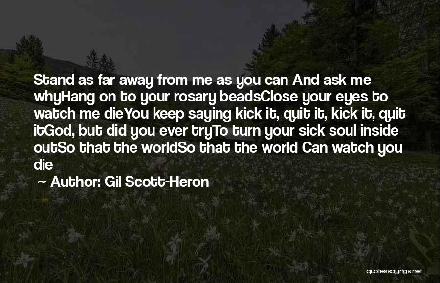 Gil Scott-Heron Quotes: Stand As Far Away From Me As You Can And Ask Me Whyhang On To Your Rosary Beadsclose Your Eyes